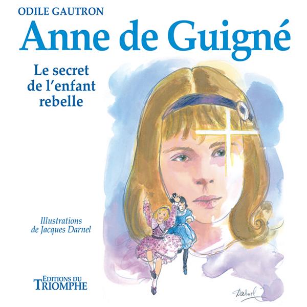 Anne de guigne  -  le secret de l'enfant rebelle