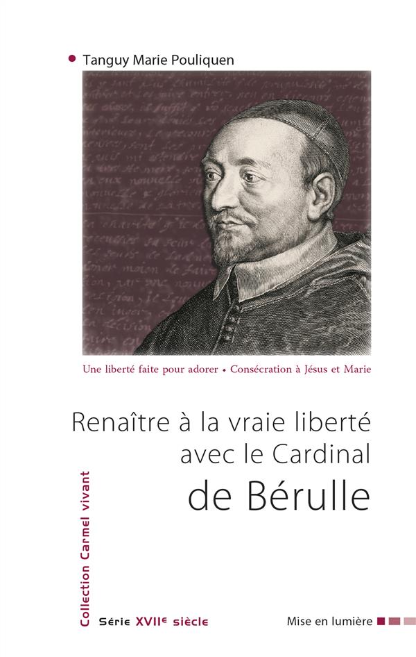 Renaitre a la vraie liberte avec le cardinal de berulle