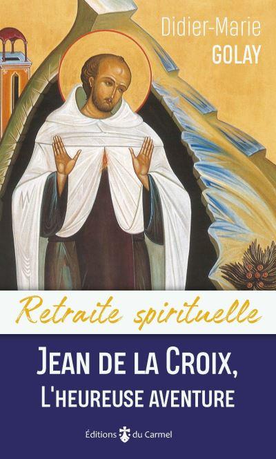 Retraite spirituelle - jean de la croix, l'heureuse aventure