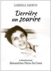 Derriere un sourire  -  la bienheureuse alexandrina maria da costa