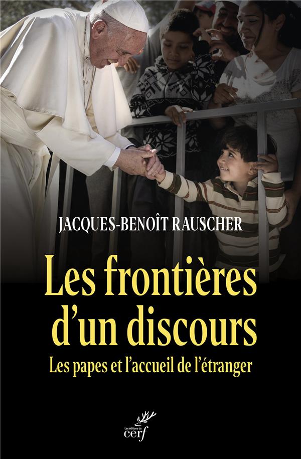 LES FRONTIERES D'UN DISCOURS : LES PAPES ET L'ACCUEIL DE L'ETRANGER - RAUSCHER J-B. - CERF